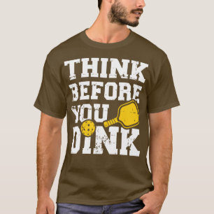 Think before you dink Pickleball T-Shirt