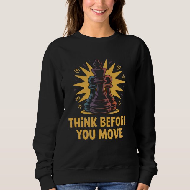 Think Before You Move Funny Chess King Strategy Sweatshirt (Front)