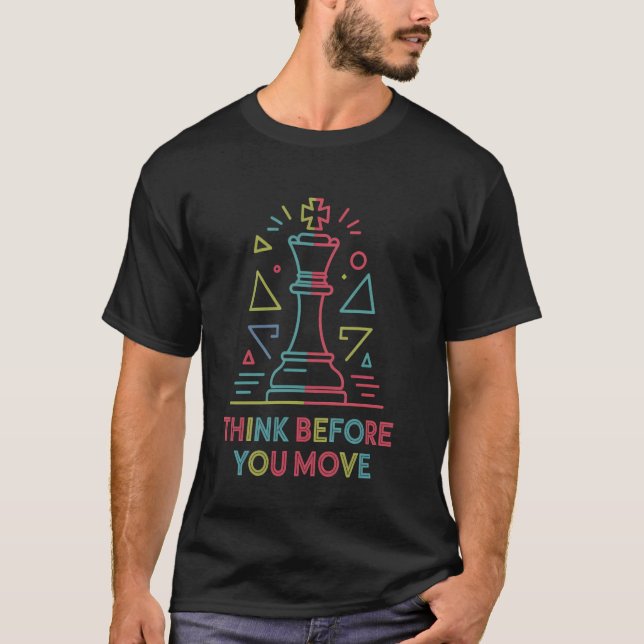 Think Before You Move Funny Chess King Strategy T-Shirt (Front)