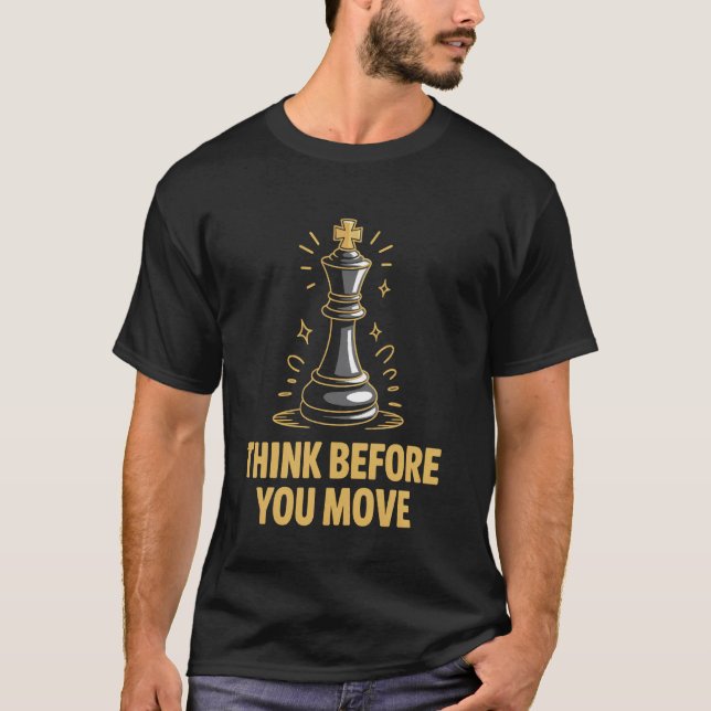 Think Before You Move Funny Chess King Strategy T-Shirt (Front)