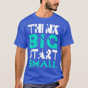 Think Big Start Small  Inspirational Slogan  Motiv T-Shirt