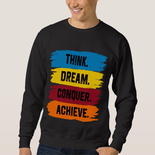 Think, Dream, Conquer, Achieve Sweatshirt (Front)