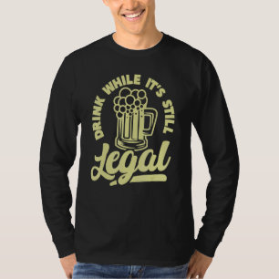 Think Drink While It's Still Legal Alcohol Drink W T-Shirt