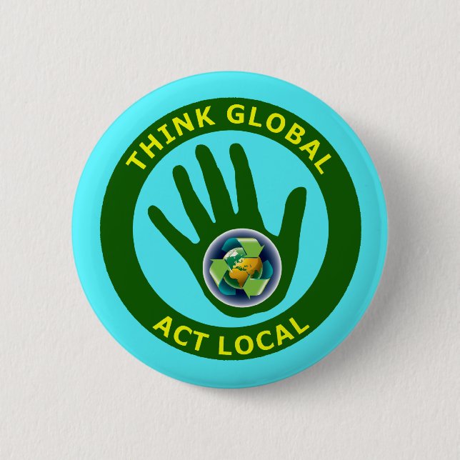 THINK GLOBAL, ACT LOCAL 6 CM ROUND BADGE (Front)