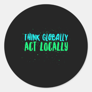 Think Globally Act Locally Environmental Classic Round Sticker