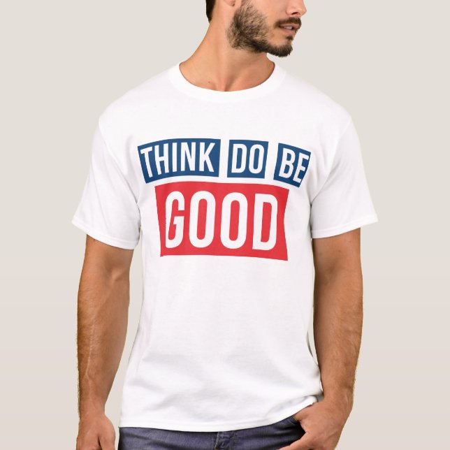 Think Good, Do Good, Be Good Thsirt T-Shirt (Front)