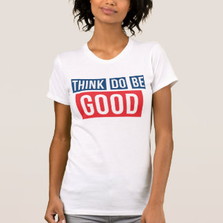 Think Good, Do Good, Be Good Tshirt