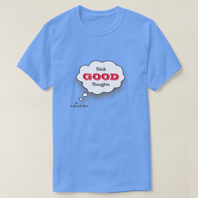 Think Good Thoughts - A MisterP Shirt (Design Front)
