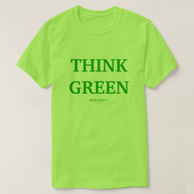 THINK GREEN     WITH ENVY ! T-Shirt (Design Front)