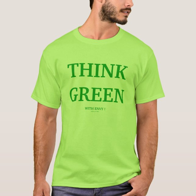 THINK GREEN     WITH ENVY ! T-Shirt (Front)