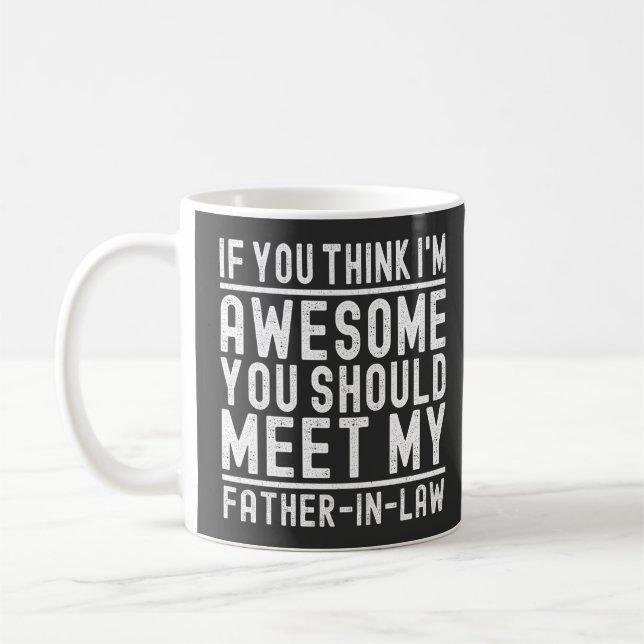 Think I'm Awesome You Should Meet My Father In Law Coffee Mug (Left)
