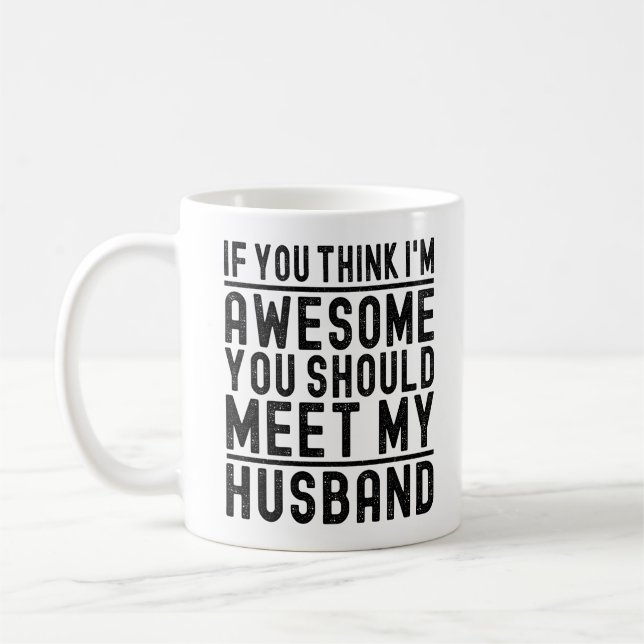 Think I'm Awesome You Should Meet My Husban Funny Coffee Mug (Left)