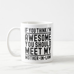 Think I'm Awesome You Should Meet My Mother Quote Coffee Mug