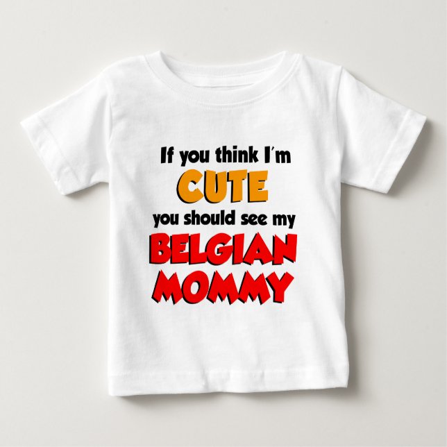Think I'm Cute Belgian Mummy Baby T-Shirt (Front)