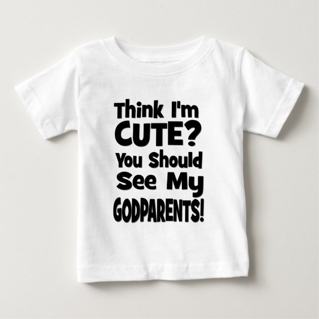 Think I'm Cute? Godparents Baby T-Shirt (Front)