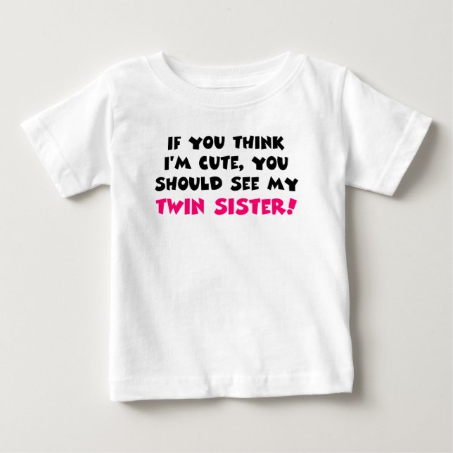 Think I'm cute, you should see my twin sister Baby T-Shirt (Front)