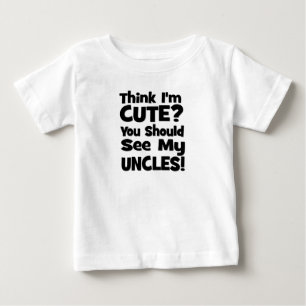 Think I'm Cute? You should see my UNCLES! Baby T-Shirt