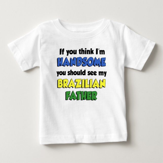 Think I'm Handsome Brazilian Father Baby T-Shirt (Front)