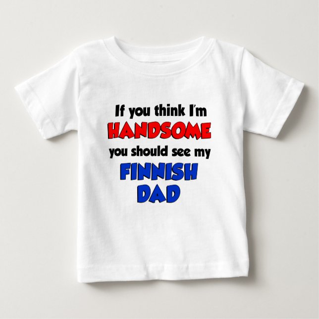 Think I'm Handsome Finnish Dad Baby T-Shirt (Front)