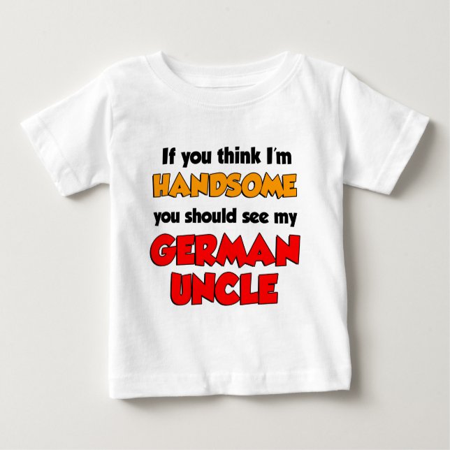 Think I'm Handsome German Uncle Baby T-Shirt (Front)
