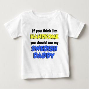 Think I'm Handsome Swedish Daddy Baby T-Shirt