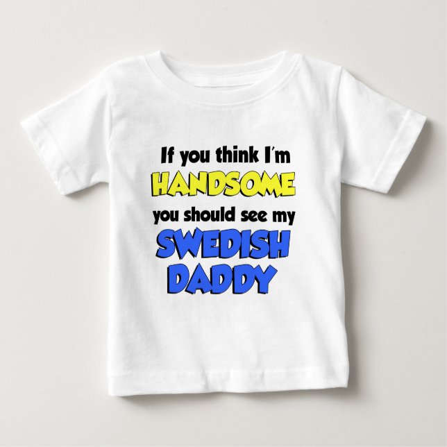 Think I'm Handsome Swedish Daddy Baby T-Shirt (Front)
