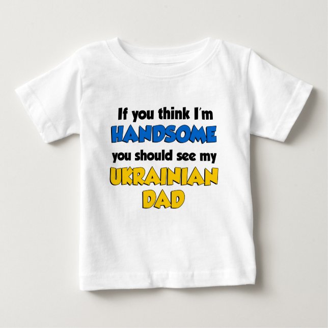 Think I'm Handsome Ukrainian Dad Baby T-Shirt (Front)