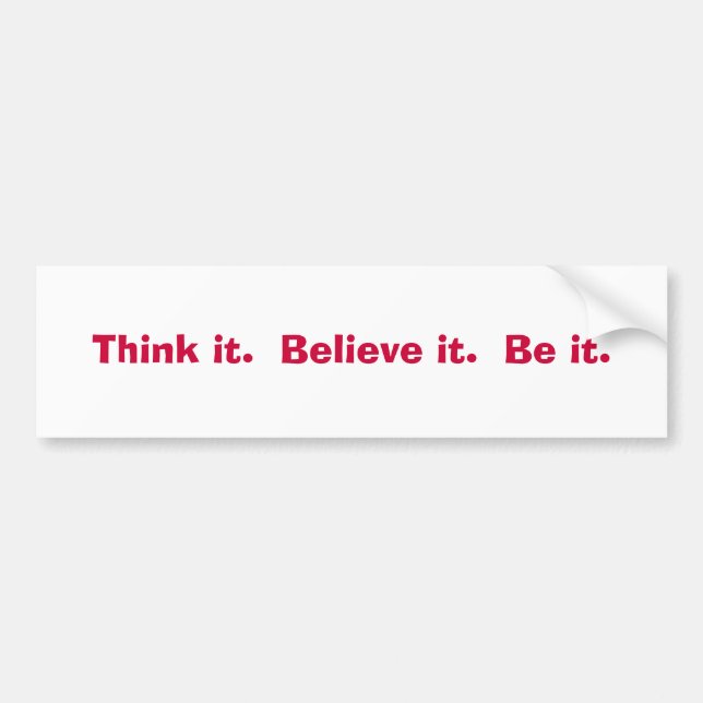 Think it.  Believe it.  Be it. Bumper Sticker (Front)