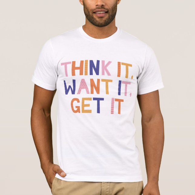 Think it Want it Get it T-Shirt (Front)