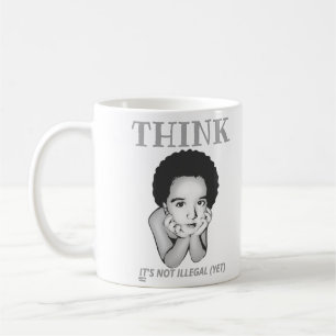 "THINK, IT'S NOT ILLEGAL (YET)" COFFEE MUG