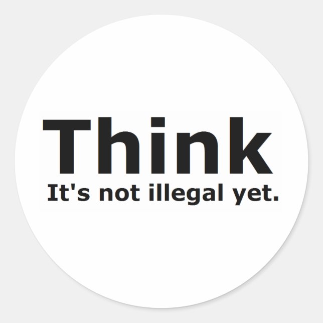 Think it's not illegal yet political gear classic round sticker (Front)