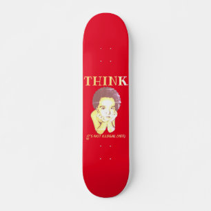 "THINK, IT'S NOT ILLEGAL (YET)"  SKATEBOARD