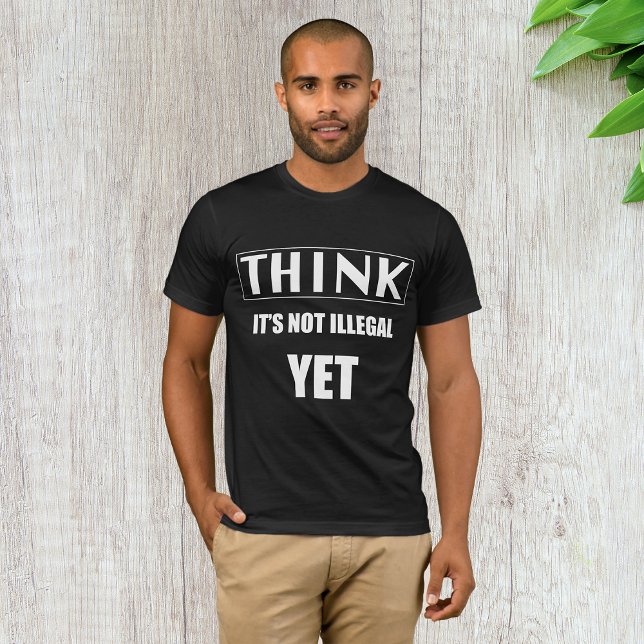 Think Its Not Illegal Yet T-Shirt (Creator Uploaded)
