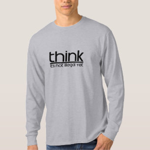 Think It's Not Illegal Yet T-Shirt