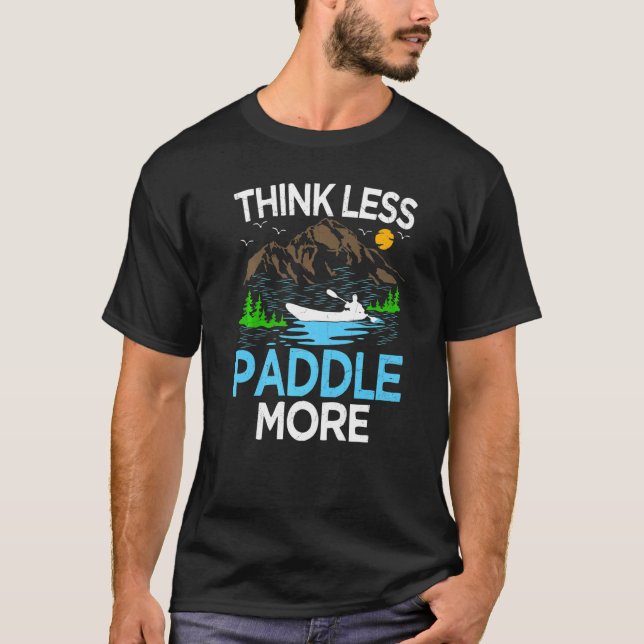 Think Less Paddle More Kayak Kayaking   T-Shirt (Front)