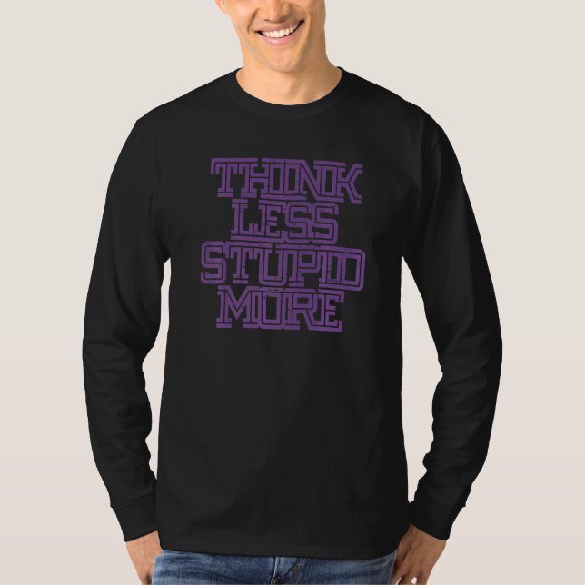 Think Less Stupid More  4 T-Shirt (Front)