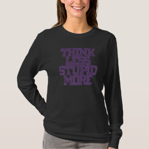 Think Less Stupid More  4 T-Shirt