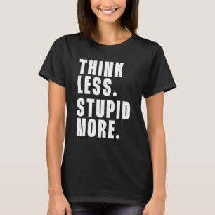 Think Less Stupid More 9 T-Shirt