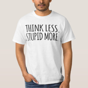 Think Less Stupid More T-Shirt