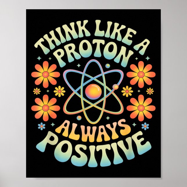 Think like a proton always positive funny saying  poster (Front)