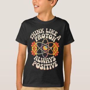 Think like a proton always positive funny saying T-Shirt