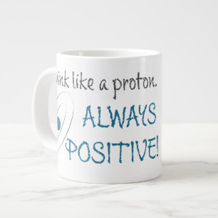 Think like a proton. Always positive! Large Coffee Mug