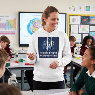 Think Like a Proton Always Positive Science Hoodie