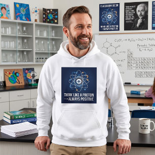 Think Like a Proton Always Positive Science Hoodie