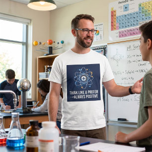 Think Like a Proton Always Positive Science T-Shirt