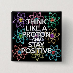 Think like a proton and stay positive 15 cm square badge
