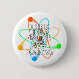THINK LIKE A PROTON AND STAY POSITIVE 6 CM ROUND BADGE