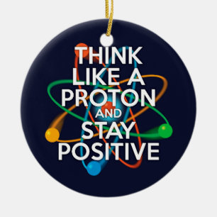 THINK LIKE A PROTON AND STAY POSITIVE CERAMIC TREE DECORATION
