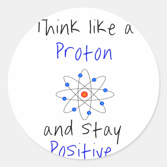 Think like a proton and stay positive classic round sticker (Front)
