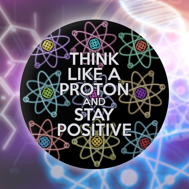 Think Like A Proton And Stay Positive Fun Quote 6 Cm Round Badge (Think Like A Proton And Stay Positive Fun Quote Button)